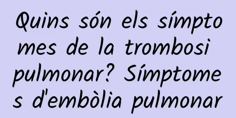 Quins són els símptomes de la trombosi pulmonar? Símptomes d'embòlia pulmonar
