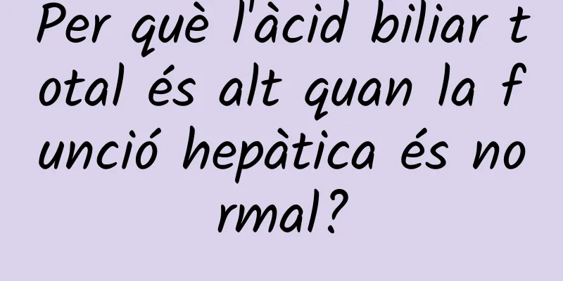 Per què l'àcid biliar total és alt quan la funció hepàtica és normal?