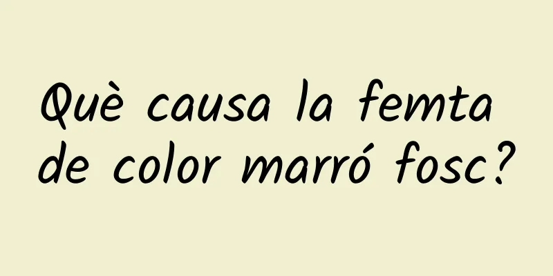 Què causa la femta de color marró fosc?
