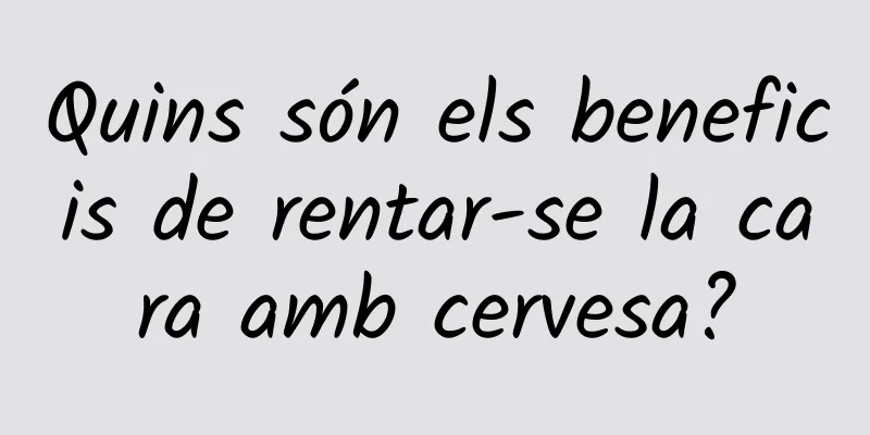Quins són els beneficis de rentar-se la cara amb cervesa?