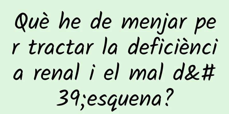 Què he de menjar per tractar la deficiència renal i el mal d'esquena?
