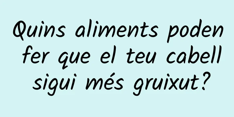 Quins aliments poden fer que el teu cabell sigui més gruixut?