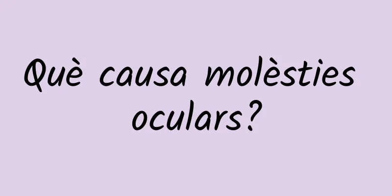 Què causa molèsties oculars?