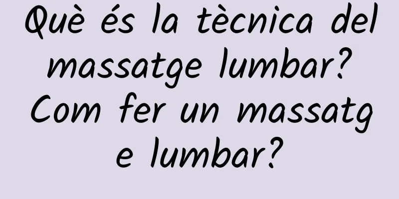 Què és la tècnica del massatge lumbar? Com fer un massatge lumbar?