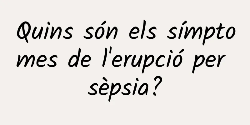 Quins són els símptomes de l'erupció per sèpsia?