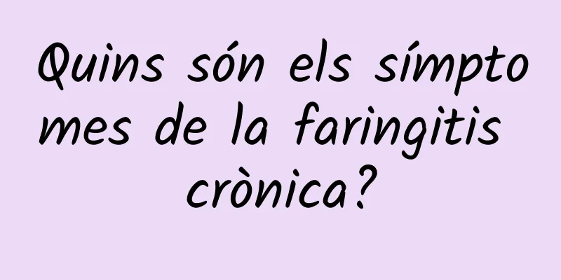 Quins són els símptomes de la faringitis crònica?