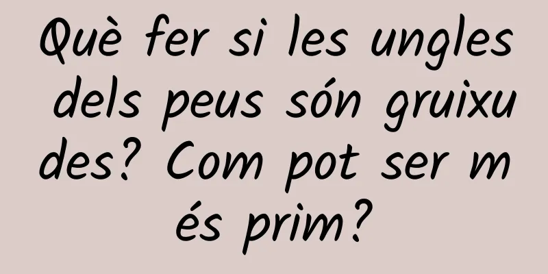 Què fer si les ungles dels peus són gruixudes? Com pot ser més prim?