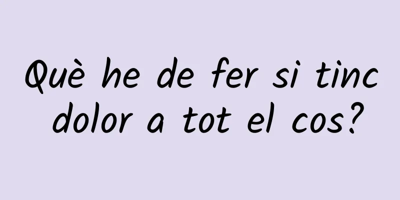 Què he de fer si tinc dolor a tot el cos?