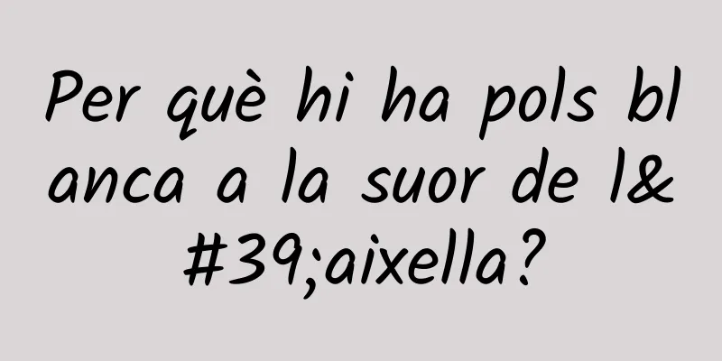 Per què hi ha pols blanca a la suor de l'aixella?