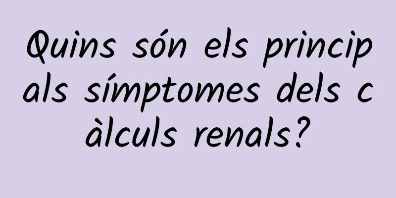 Quins són els principals símptomes dels càlculs renals?