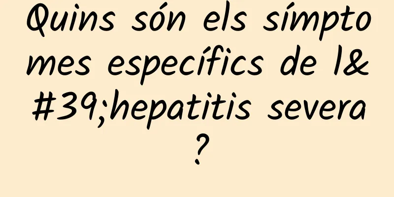 Quins són els símptomes específics de l'hepatitis severa?