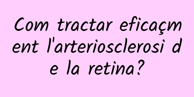 Com tractar eficaçment l'arteriosclerosi de la retina?