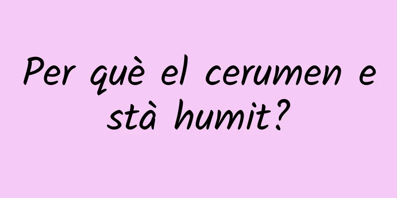 Per què el cerumen està humit?