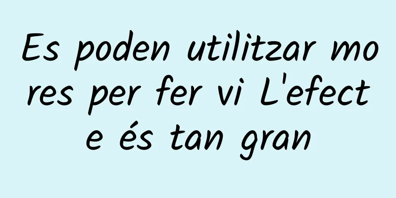 Es poden utilitzar mores per fer vi L'efecte és tan gran