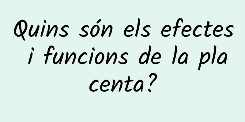 Quins són els efectes i funcions de la placenta?