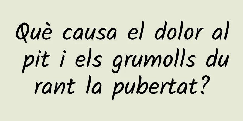 Què causa el dolor al pit i els grumolls durant la pubertat?
