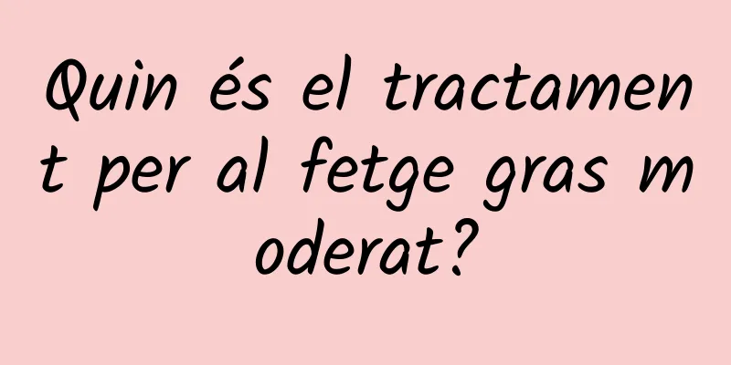 Quin és el tractament per al fetge gras moderat?