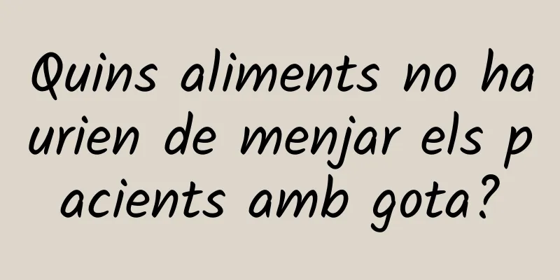 Quins aliments no haurien de menjar els pacients amb gota?