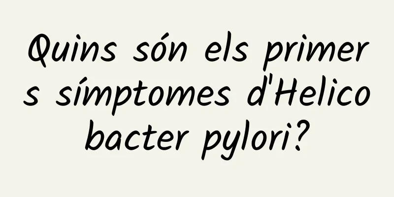 Quins són els primers símptomes d'Helicobacter pylori?