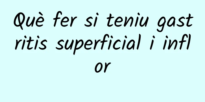 Què fer si teniu gastritis superficial i inflor