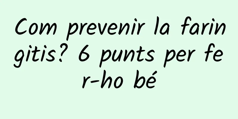 Com prevenir la faringitis? 6 punts per fer-ho bé