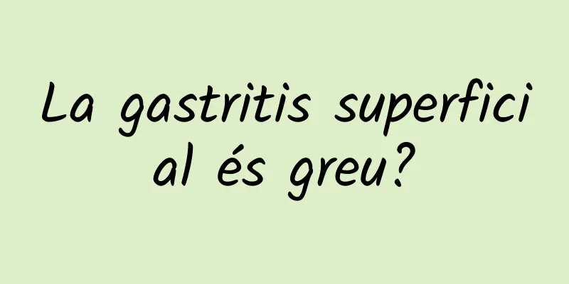 La gastritis superficial és greu?