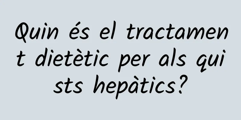 Quin és el tractament dietètic per als quists hepàtics?
