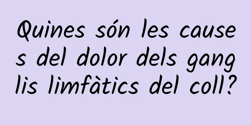Quines són les causes del dolor dels ganglis limfàtics del coll?
