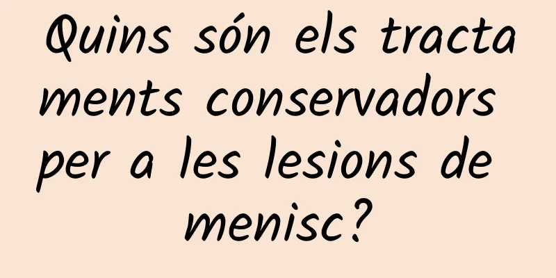 Quins són els tractaments conservadors per a les lesions de menisc?