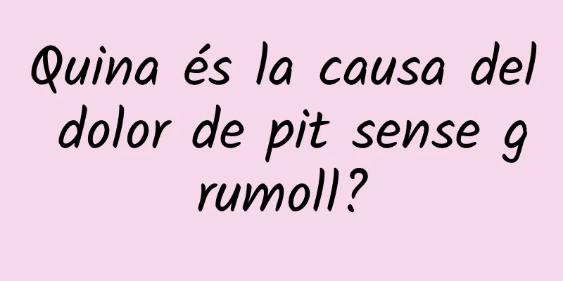Quina és la causa del dolor de pit sense grumoll?