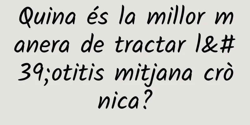 Quina és la millor manera de tractar l'otitis mitjana crònica?