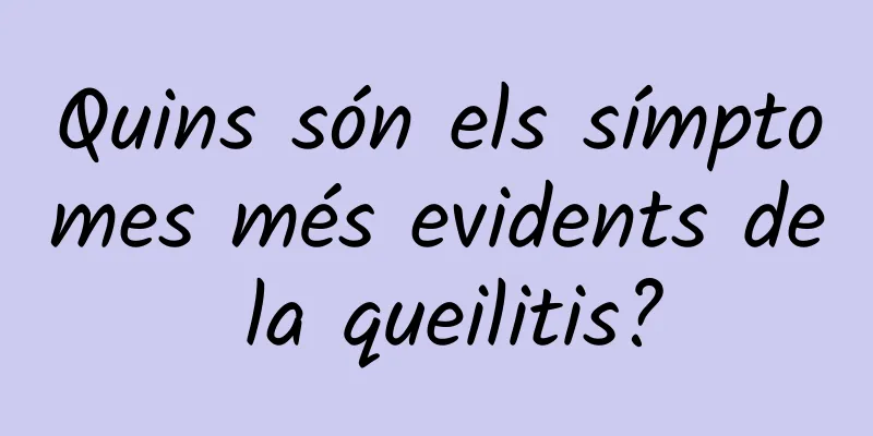 Quins són els símptomes més evidents de la queilitis?