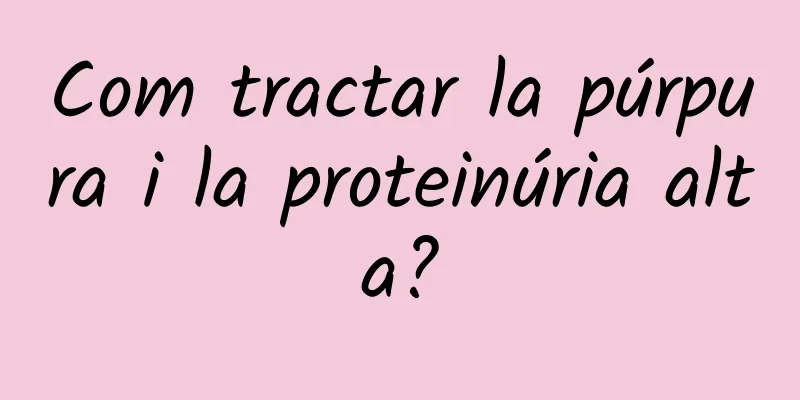 Com tractar la púrpura i la proteinúria alta?