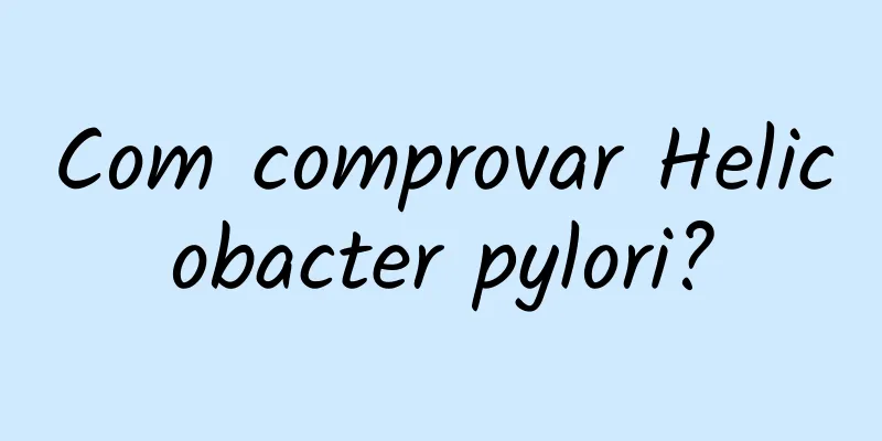 Com comprovar Helicobacter pylori?