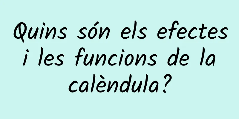 Quins són els efectes i les funcions de la calèndula?