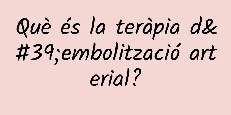 Què és la teràpia d'embolització arterial?