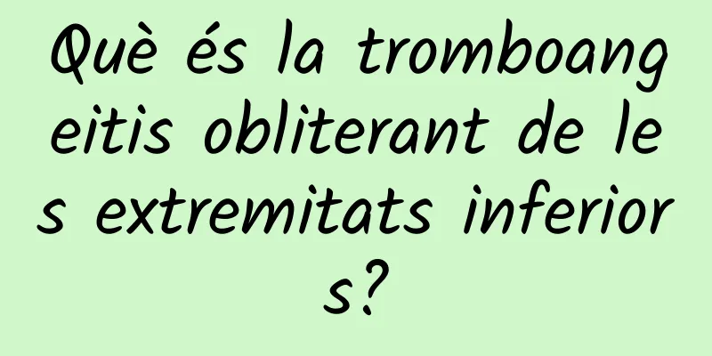 Què és la tromboangeitis obliterant de les extremitats inferiors?