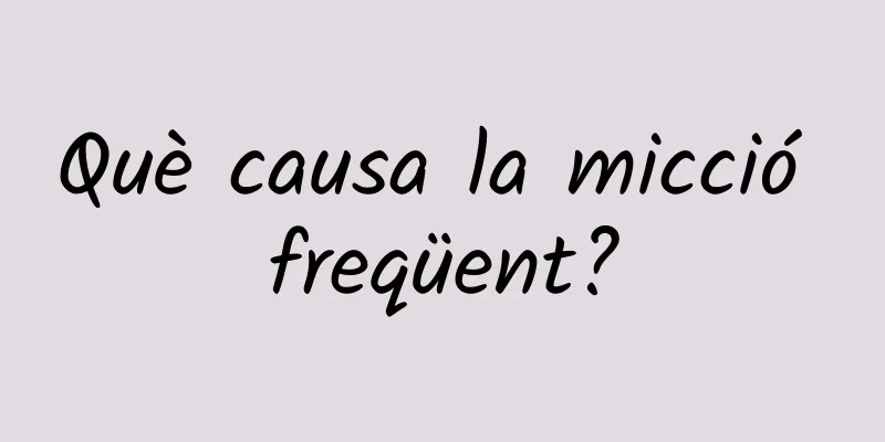 Què causa la micció freqüent?