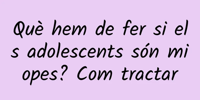 Què hem de fer si els adolescents són miopes? Com tractar