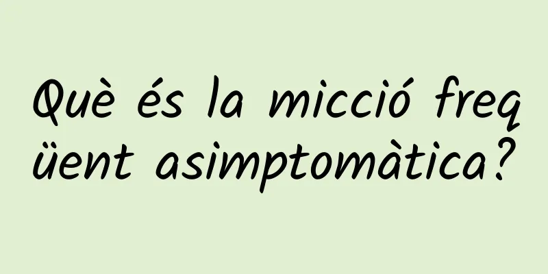 Què és la micció freqüent asimptomàtica?