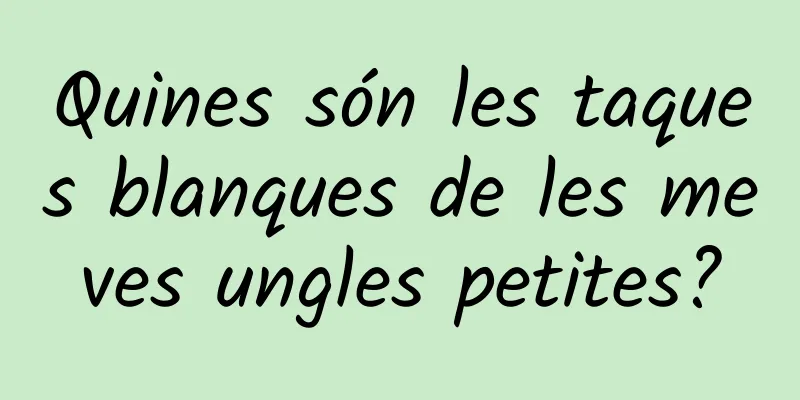 Quines són les taques blanques de les meves ungles petites?