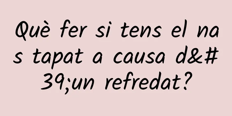 Què fer si tens el nas tapat a causa d'un refredat?