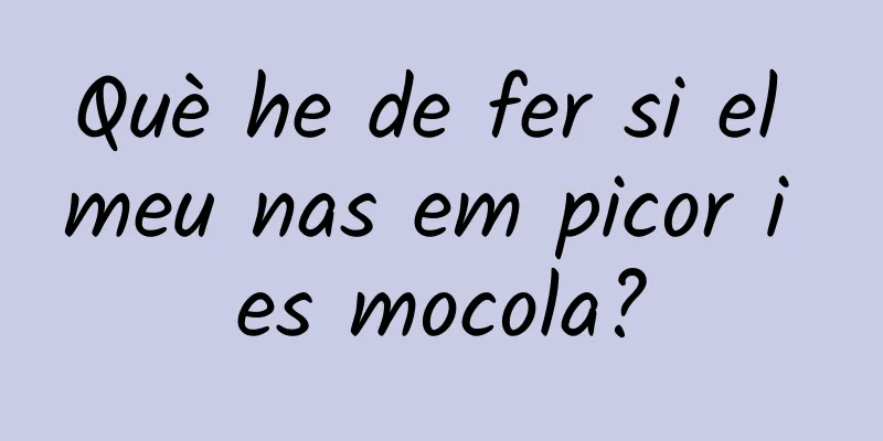 Què he de fer si el meu nas em picor i es mocola?