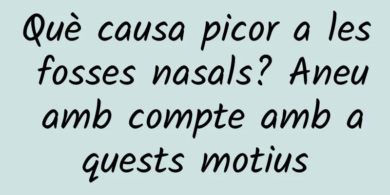 Què causa picor a les fosses nasals? Aneu amb compte amb aquests motius