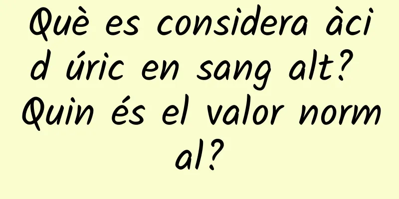 Què es considera àcid úric en sang alt? Quin és el valor normal?