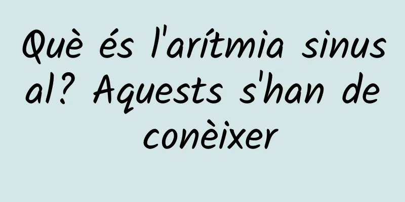 Què és l'arítmia sinusal? Aquests s'han de conèixer