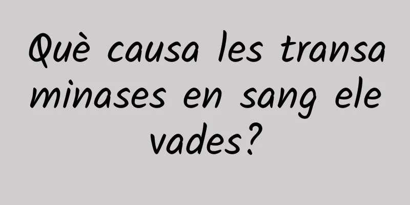 Què causa les transaminases en sang elevades?