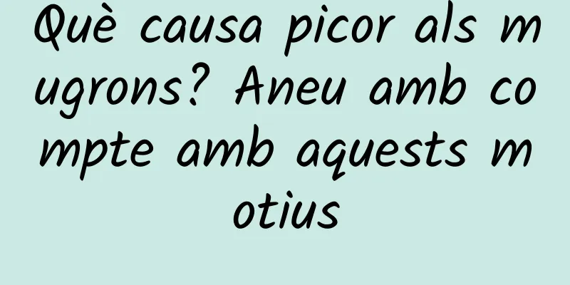 Què causa picor als mugrons? Aneu amb compte amb aquests motius
