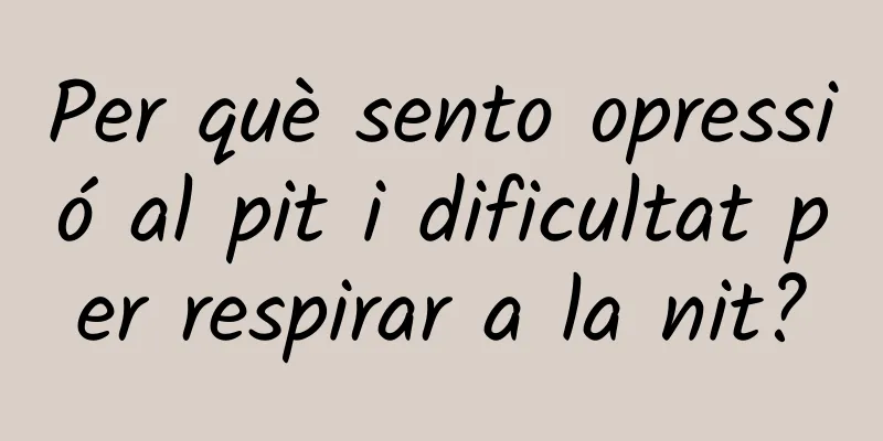 Per què sento opressió al pit i dificultat per respirar a la nit?