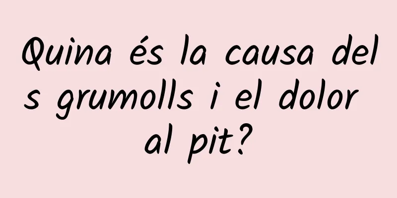 Quina és la causa dels grumolls i el dolor al pit?